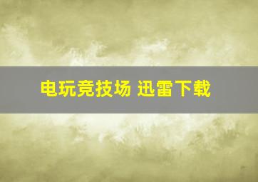 电玩竞技场 迅雷下载